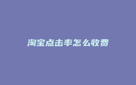 淘宝点击率怎么收费
