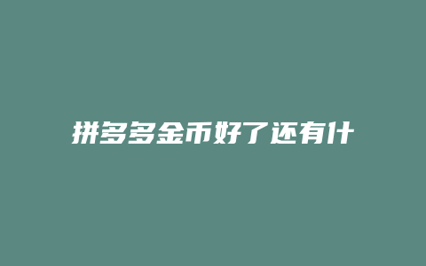 拼多多金币好了还有什么