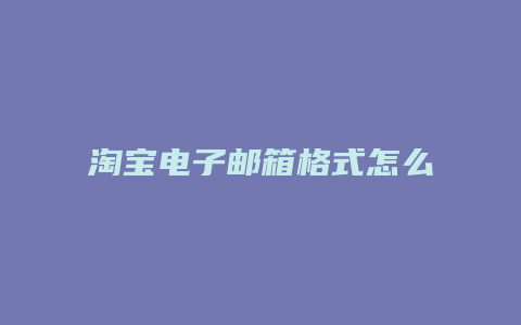 淘宝电子邮箱格式怎么写