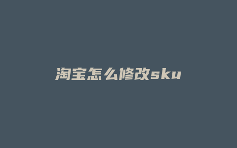 淘宝怎么修改sku
