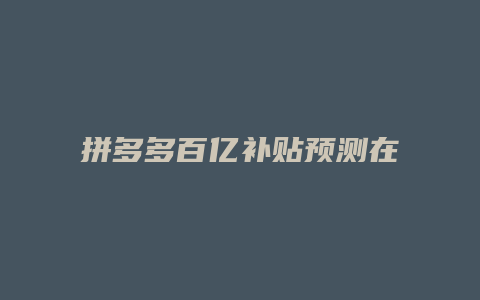 拼多多百亿补贴预测在哪里