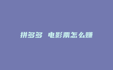 拼多多 电影票怎么赚钱