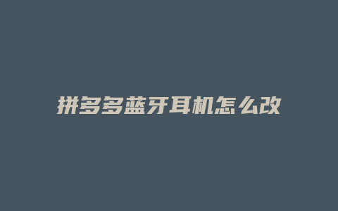 拼多多蓝牙耳机怎么改装