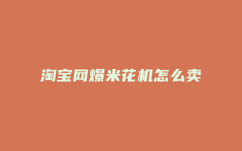 淘宝网爆米花机怎么卖