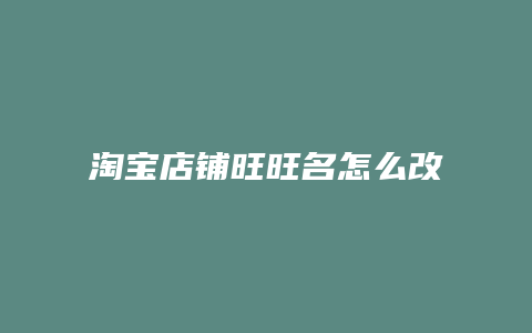 淘宝店铺旺旺名怎么改