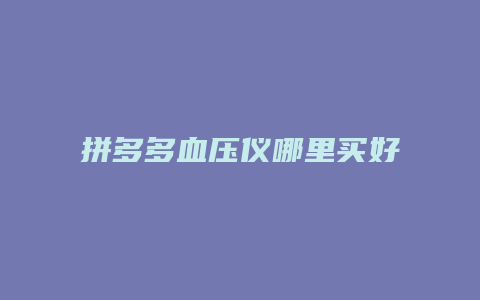 拼多多血压仪哪里买好