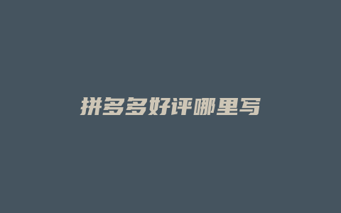 拼多多好评哪里写