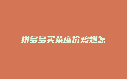 拼多多买菜廉价鸡翅怎么买