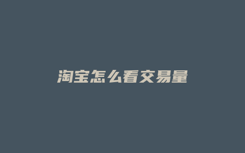 淘宝怎么看交易量