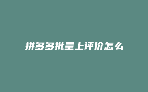 拼多多批量上评价怎么删除