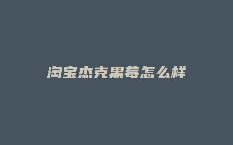 淘宝杰克黑莓怎么样