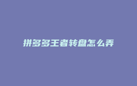 拼多多王者转盘怎么弄