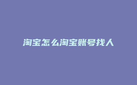 淘宝怎么淘宝账号找人