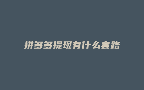 拼多多提现有什么套路么