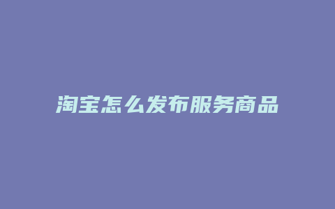 淘宝怎么发布服务商品