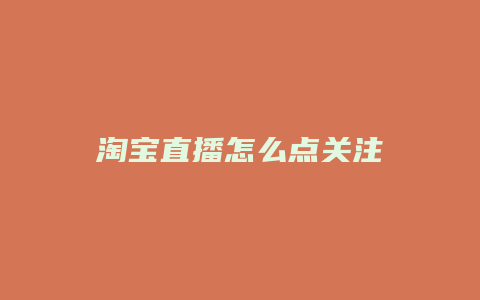 淘宝直播怎么点关注