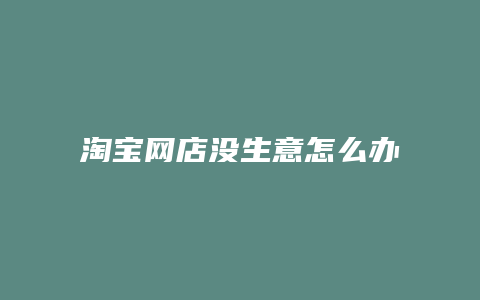 淘宝网店没生意怎么办