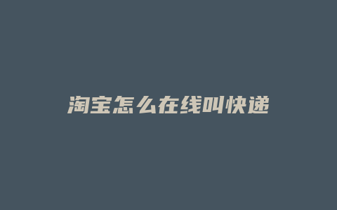淘宝怎么在线叫快递