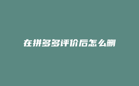 在拼多多评价后怎么删除