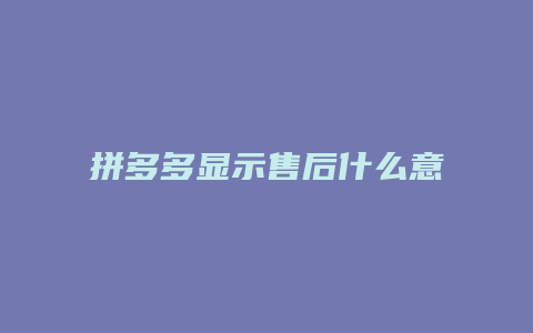 拼多多显示售后什么意思