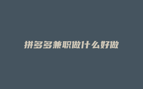 拼多多兼职做什么好做