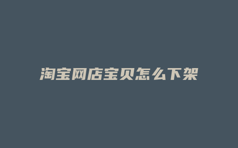 淘宝网店宝贝怎么下架