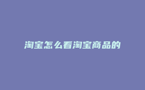 淘宝怎么看淘宝商品的好坏