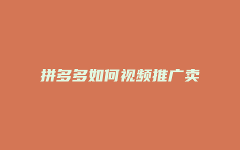 拼多多如何视频推广卖货