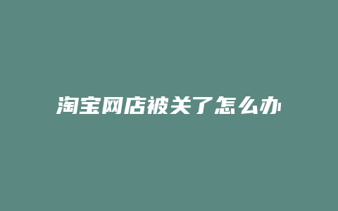 淘宝网店被关了怎么办