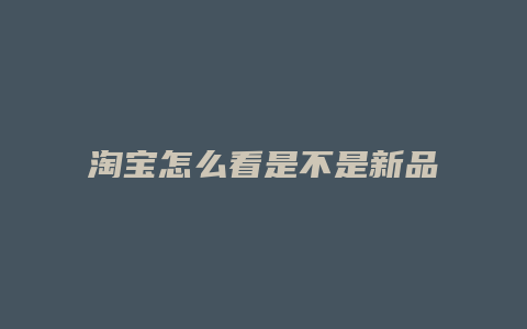 淘宝怎么看是不是新品