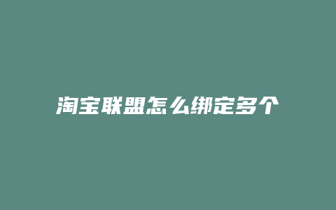淘宝联盟怎么绑定多个淘宝