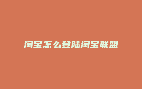 淘宝怎么登陆淘宝联盟