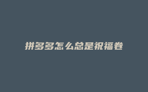 拼多多怎么总是祝福卷轴