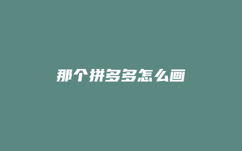 那个拼多多怎么画