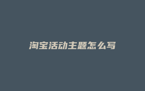 淘宝活动主题怎么写