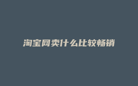 淘宝网卖什么比较畅销
