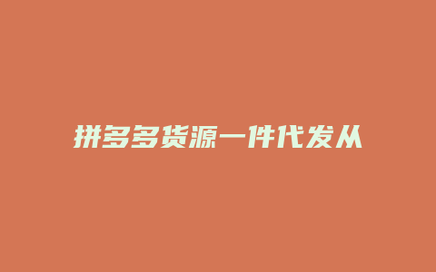 拼多多货源一件代发从哪里找