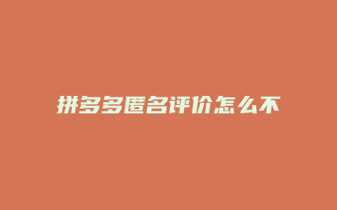 拼多多匿名评价怎么不出评