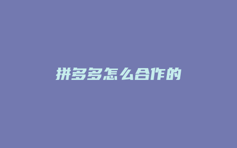 拼多多怎么合作的