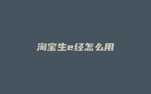 淘宝生e经怎么用