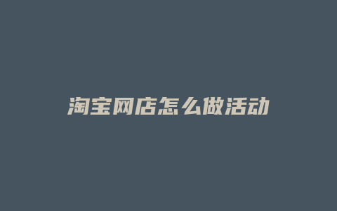 淘宝网店怎么做活动