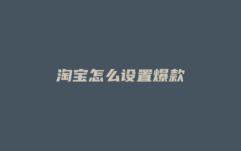淘宝怎么设置爆款