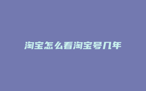 淘宝怎么看淘宝号几年了