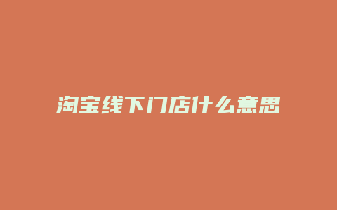 淘宝线下门店什么意思