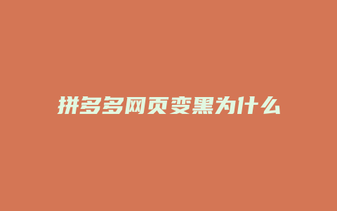 拼多多网页变黑为什么