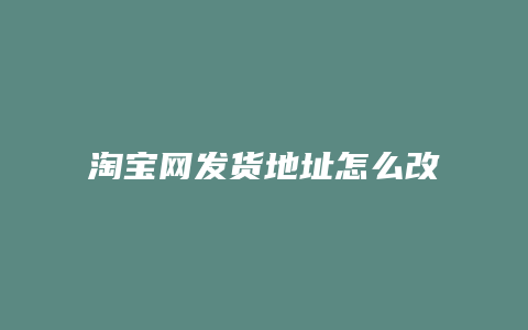 淘宝网发货地址怎么改