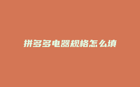 拼多多电器规格怎么填的