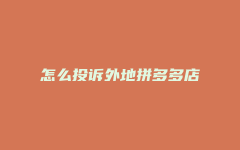 怎么投诉外地拼多多店铺