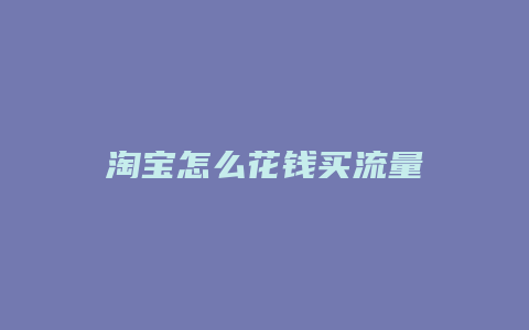 淘宝怎么花钱买流量