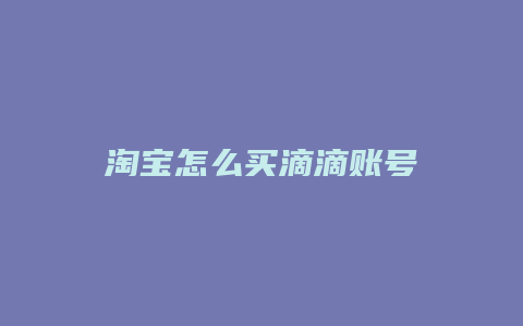 淘宝怎么买滴滴账号